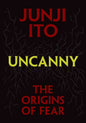 Uncanny: The Origins of Fear by Junji Ito: Hardcover